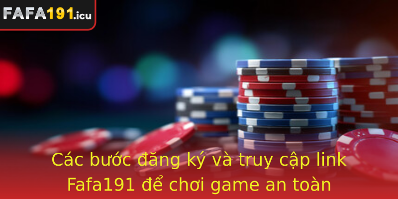 Các bước đăng ký và truy cập link Fafa191 để chơi game an toàn