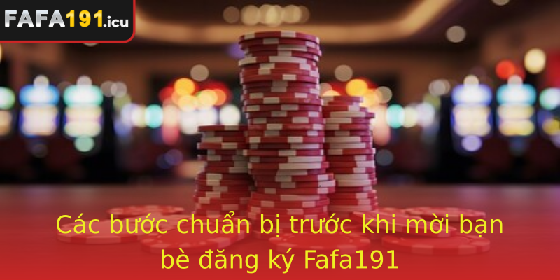 Các bước chuẩn bị trước khi mời bạn bè đăng ký Fafa191