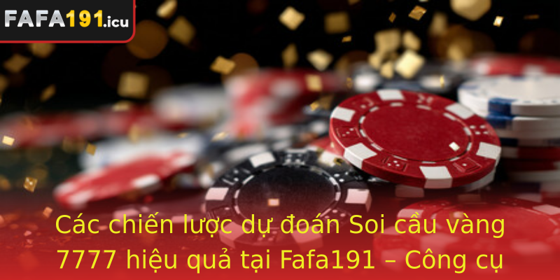 Cac Chien Luoc Du Oan Strongsoi Cau Vang 7777Strong Hieu Qua Tai Fafa191 Cong Cu Ho Tro Ac Luc