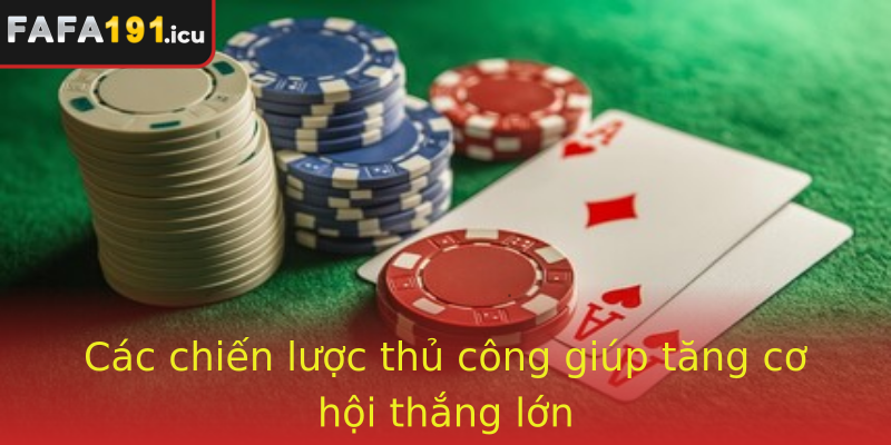 Các chiến lược thủ công giúp tăng cơ hội thắng lớn