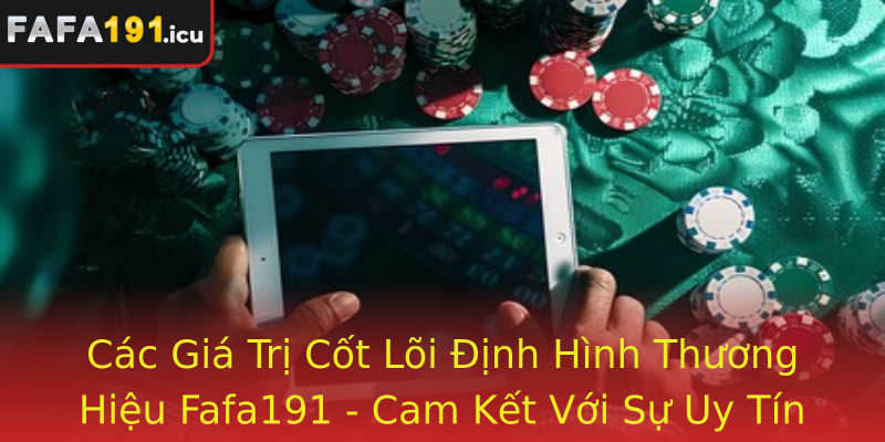 Các Giá Trị Cốt Lõi Định Hình Thương Hiệu Fafa191 - Cam Kết Với Sự Uy Tín Và Chất Lượng