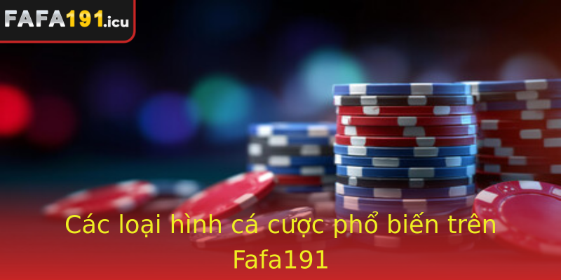 Các loại hình cá cược phổ biến trên Fafa191