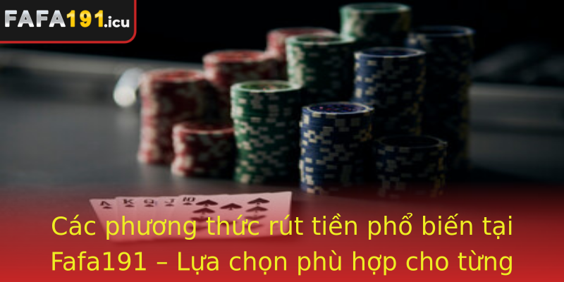 Các phương thức rút tiền phổ biến tại Fafa191 – Lựa chọn phù hợp cho từng người chơi