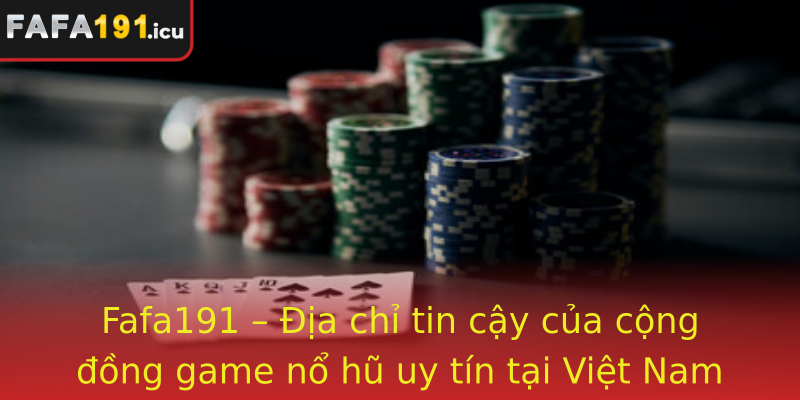 Fafa191 – Địa chỉ tin cậy của cộng đồng game nổ hũ uy tín tại Việt Nam