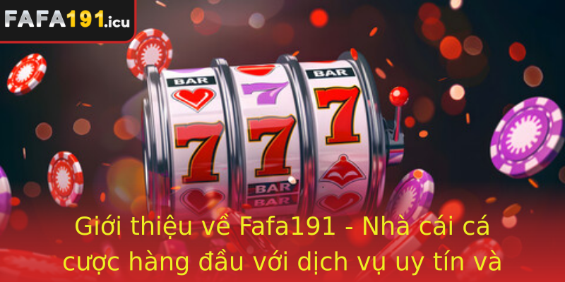 Giới thiệu về Fafa191 - Nhà cái cá cược hàng đầu với dịch vụ uy tín và đa dạng