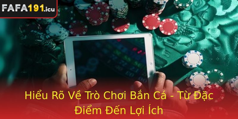 Hiểu Rõ Về Trò Chơi Bắn Cá - Từ Đặc Điểm Đến Lợi Ích