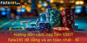 Huong Dan Cach Nap Tien Usdt Fafa191 De Dang Va An Toan Nhat Bi Quyet Thanh Cong Trong Cac Giao Dich