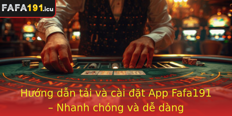 Hướng dẫn tải và cài đặt App Fafa191 – Nhanh chóng và dễ dàng