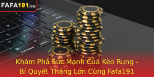 Kham Pha Suc Manh Cua Keo Rung Bi Quyet Thang Lon Cung Fafa191 Trong Anh Bai Nha Cai