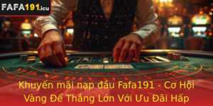Khuyen Mai Nap Au Fafa191 Co Hoi Vang E Thang Lon Voi Uu Ai Hap Dan Nhat