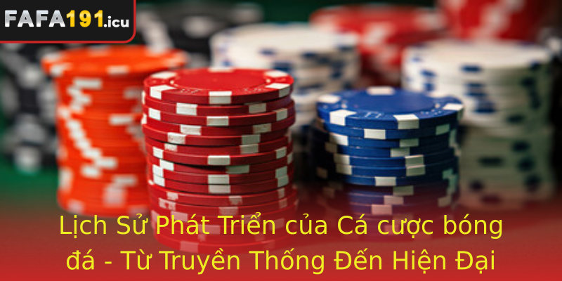 Cá cược bóng đá - Trải Nghiệm Tuyệt Vời Với Fafa191 1 Lich Su Phat Trien Cua Strongca Cuoc Bong Astrong Tu Truyen Thong En Hien Ai