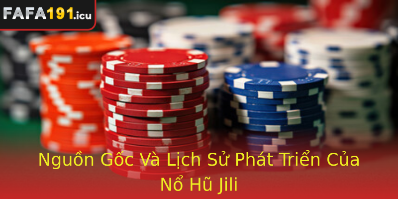 Nguồn Gốc Và Lịch Sử Phát Triển Của Nổ Hũ Jili