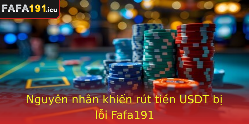 Nguyên nhân khiến rút tiền USDT bị lỗi Fafa191