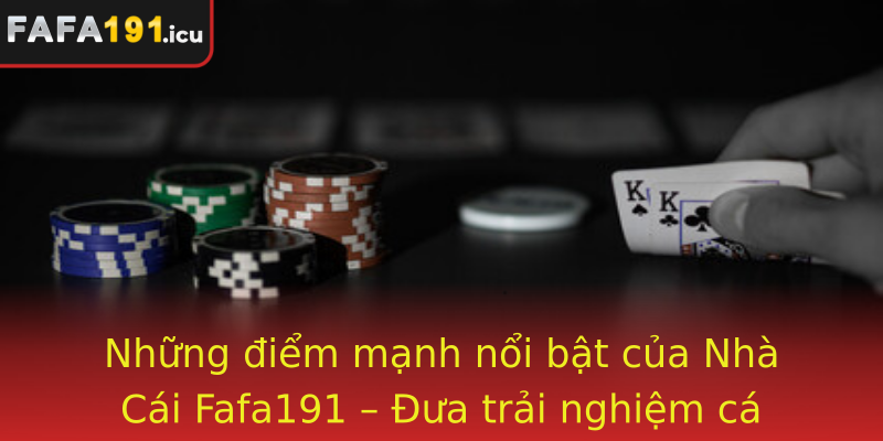 Những điểm mạnh nổi bật của Nhà Cái Fafa191 – Đưa trải nghiệm cá cược lên tầm cao mới