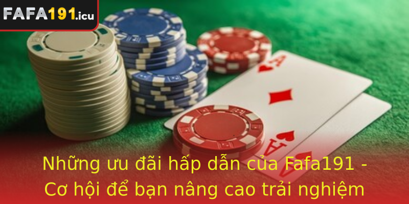 Những ưu đãi hấp dẫn của Fafa191 - Cơ hội để bạn nâng cao trải nghiệm cá cược Những ưu đãi hấp dẫn của Fafa191 - Cơ hội để bạn nâng cao trải nghiệm cá cược