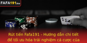 Rut Tien Fafa191 Huong Dan Chi Tiet E Toi Uu Hoa Trai Nghiem Ca Cuoc Cua Ban