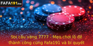 Soi Cau Vang 7777 Meo Choi Lo E Thanh Cong Cung Fafa191 Va Bi Quyet Du Oan Chinh Xac