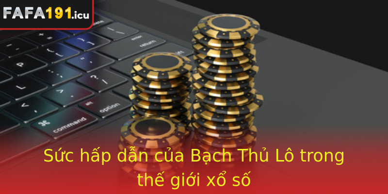 Sức hấp dẫn của Bạch Thủ Lô trong thế giới xổ số
