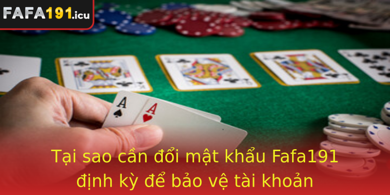 Tại sao cần đổi mật khẩu Fafa191 định kỳ để bảo vệ tài khoản