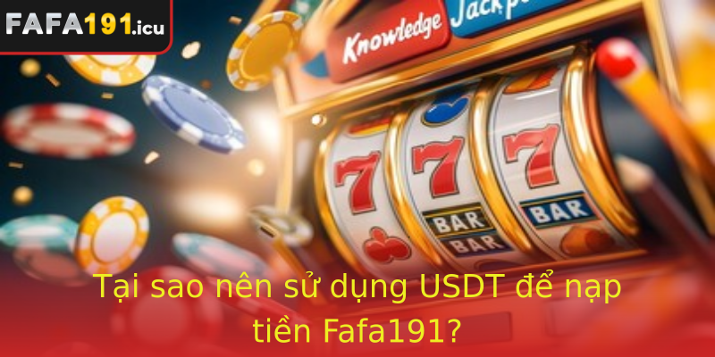 Tại sao nên sử dụng USDT để nạp tiền Fafa191?