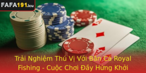 Trai Nghiem Thu Vi Voi Ban Ca Royal Fishing Cuoc Choi Ay Hung Khoi Khong The Bo Lo