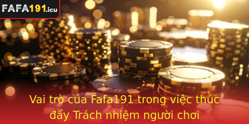 Vai trò của Fafa191 trong việc thúc đẩy Trách nhiệm người chơi